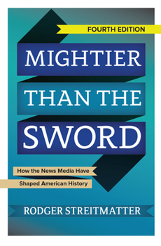 Hardcover Mightier Than the Sword: How the News Media Have Shaped American History Book