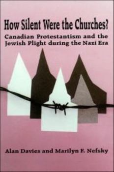 How Silent Were the Churches?: Canadian Protestantism and the Jewish Plight During the Nazi Era