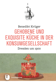 Hardcover Gehobene Und Exquisite Kuche in Der Konsumgesellschaft: Dresden Um 1900 [German] Book