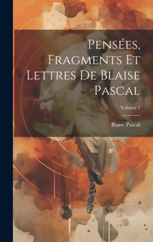Pensées, Fragments Et Lettres De Blaise Pascal; Volume 1 (French Edition)