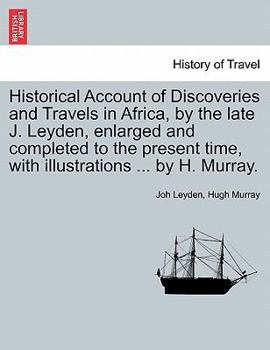 Paperback Historical Account of Discoveries and Travels in Africa, by the late J. Leyden, enlarged and completed to the present time, with illustrations ... by Book