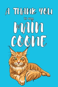 A Thank You To My Main Coone: Perfect Gratitude Journal For All Cat Owner To Cultivate Happiness