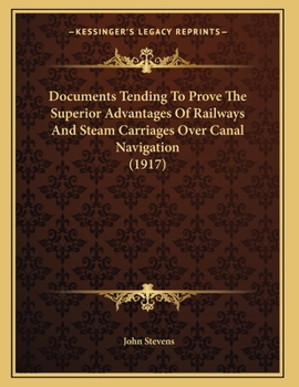 Paperback Documents Tending To Prove The Superior Advantages Of Railways And Steam Carriages Over Canal Navigation (1917) Book