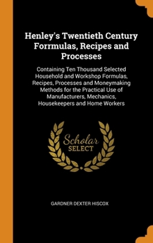 Hardcover Henley's Twentieth Century Forrmulas, Recipes and Processes: Containing Ten Thousand Selected Household and Workshop Formulas, Recipes, Processes and Book