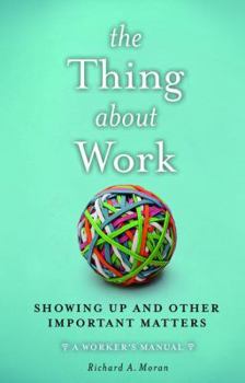Hardcover The Thing About Work: Showing Up and Other Important Matters [A Worker's Manual] Book