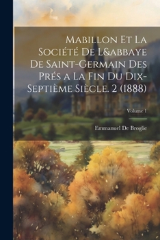 Paperback Mabillon Et La Société De L&abbaye De Saint-Germain Des Prés a La Fin Du Dix-Septième Siècle. 2 (1888); Volume 1 [French] Book