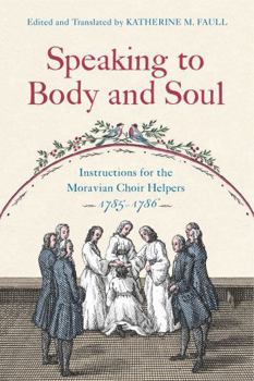 Paperback Speaking to Body and Soul: Instructions for the Moravian Choir Helpers, 1785-1786 Book