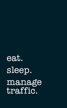 Paperback eat. sleep. manage traffic. - Lined Notebook: Writing Journal Book