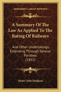 Paperback A Summary Of The Law As Applied To The Rating Of Railways: And Other Undertakings, Extending Through Several Parishes (1851) Book