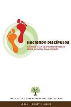 Haciendo Discipulos: Haciendo mas y mejores seguidores de Cristo al vivir la Gran Comision: Serie Dimensiones del Discipulado de la Vina (Volume 5) (Spanish Edition)