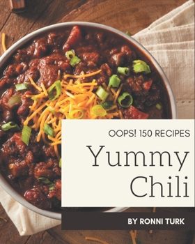 Paperback Oops! 150 Yummy Chili Recipes: Save Your Cooking Moments with Yummy Chili Cookbook! Book