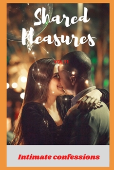 Shared pleasures (vol 11): Intimate confessions, romance, adult sex, erotic stories, love