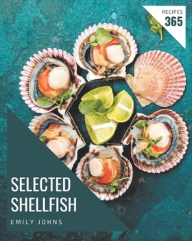 Paperback 365 Selected Shellfish Recipes: Not Just a Shellfish Cookbook! Book