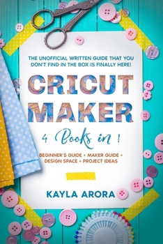 Paperback Cricut Maker: 4 BOOKS in 1 - Beginner's guide + Maker Guide + Design Space + Project Ideas. The Unofficial Written Guide That You Do Book