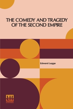 Paperback The Comedy And Tragedy Of The Second Empire: Paris Society In The Sixties Including Letters Of Napoleon Iii., M. Pietri, And Comte De La Chapelle, And Book