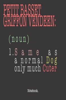 Petit Basset Griffon Vendeen (noun) 1. Same As A Normal Dog Only Much Cuter: Notebook