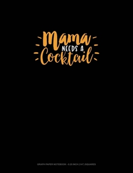 Paperback Mama Needs A Cocktail: Graph Paper Notebook - 0.25 Inch (1/4") Squares Book