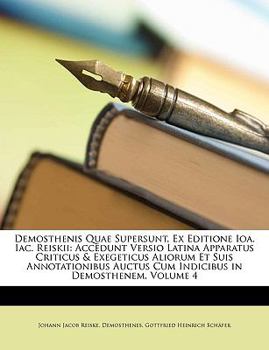 Paperback Demosthenis Quae Supersunt, Ex Editione Ioa. Iac. Reiskii: Accedunt Versio Latina Apparatus Criticus & Exegeticus Aliorum Et Suis Annotationibus Auctu [Latin] Book