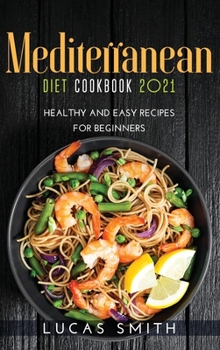 Hardcover Mediterranean Diet Cookbook 2021: Healthy and Easy Recipes for Beginners Book