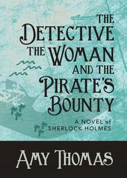 The Detective, the Woman and the Pirate's Bounty: A Novel of Sherlock Holmes