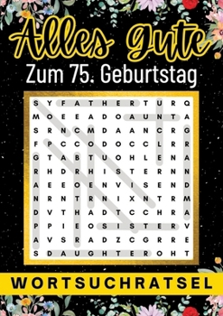 Alles Gute zum 75. Geburtstag - Wortsuchrätsel: 80 Wortsuchrätsel Mit Lösungen Lustiges Rätselbuch zum Verschenken (German Edition)