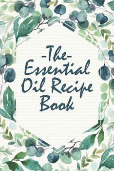 Paperback The Essential Oil Recipe Book: A Notebook for Herbal Diffusions and Decoctions Book