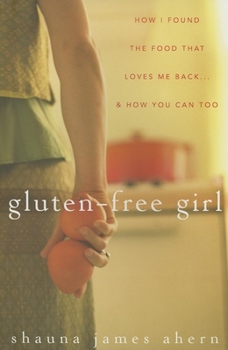Hardcover Gluten-Free Girl: How I Found the Food That Loves Me Back...& How You Can, Too Book