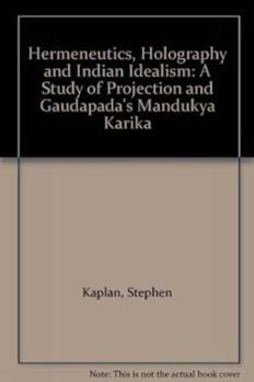 Hardcover Hermeneutics, Holography and Indian Idealism: A Study of Projection and Gaudapada's Mandukya Karika Book