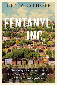 Hardcover Fentanyl, Inc.: How Rogue Chemists Are Creating the Deadliest Wave of the Opioid Epidemic Book