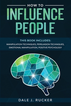 Paperback How To Influence People: This book includes: Manipulation Techniques; Persuasion Techniques; Emotional Manipulation; Positive Psychology. [Large Print] Book