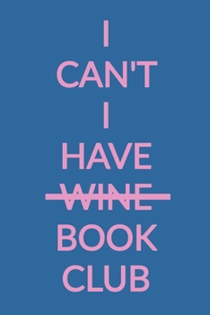 I Can't I Have Wine Book Club: Lined Notebook for Notes, Discussion Questions, Ideas, Reviews, Tracking, Sharing, and More | Modern Cute Blue and Pink Paperback with Funny Cover Quote