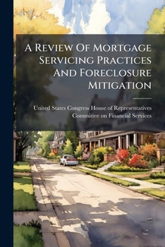 A Review Of Mortgage Servicing Practices And Foreclosure Mitigation