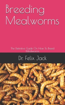 Paperback Breeding Mealworms: The Definitive Guide On How To Breed Mealworms Book