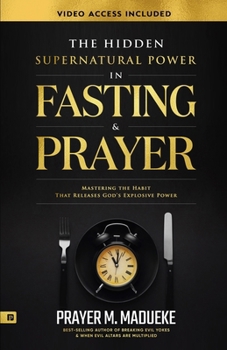 Paperback The Hidden Supernatural Power in Fasting and Prayer: Mastering the Habit That Releases God's Explosive Power Book