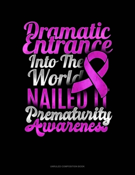 Paperback Dramatic Entrance Into The World Nailed It Prematurity Awareness: Unruled Composition Book