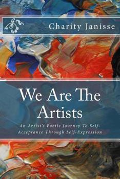 Paperback We Are the Artists: An Artist's Poetic Journey To Self-Acceptance Through Self-Expression Book