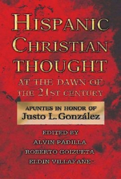 Paperback Hispanic Christian Thought at the Dawn of the 21st Century: Apuntes in Honor of Justo L. González Book