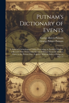 Paperback Putnam's Dictionary of Events: A Series of Chronological Tables Presenting, in Parallel Columns, a Record of the Noteworthy Events of History From th Book