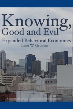 Paperback Knowing, Good and Evil: Expanded Behavioral Economics Book
