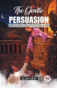 Paperback The Gentle Persuasion Sketches Of Scottish Life Book