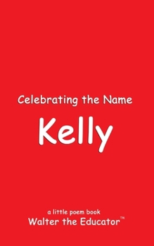 Celebrating the Name Kelly (The Poetry of First Names Book)