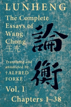 Paperback Lunheng &#35542;&#34913; The Complete Essays of Wang Chong &#29579;&#20805;, Vol. I, Chapters 1-38: Translated & Annotated by + Alfred Forke, Revised Book