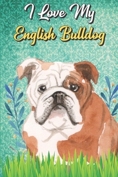 I Love My English Bulldog: English Bulldog Notebook and Journal with Bible Quotes and Faith Scriptures. Perfect Gift for Pet and Dog Owners.