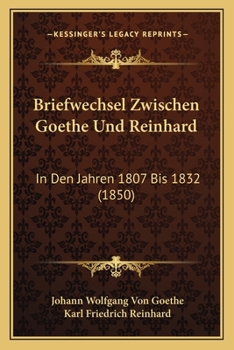 Briefwechsel Zwischen Goethe Und Reinhard in Den Jahren 1807 Bis 1832 (Classic Reprint)
