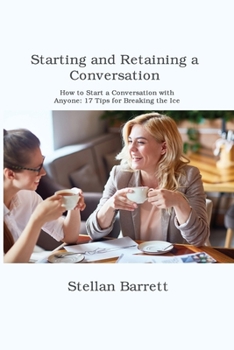 Paperback Starting and Retaining a Conversation: How to Start a Conversation with Anyone: 17 Tips for Breaking the Ice Book