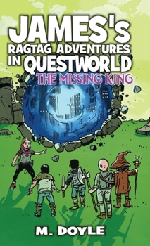 James's Ragtag Adventures in Questworld: The Missing King (Book 4) - Book #4 of the James's Ragtag Adventures in Questworld