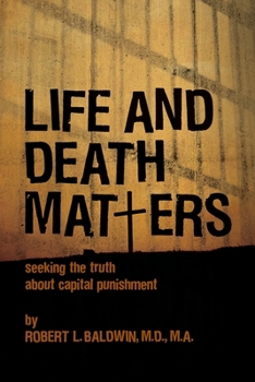 Life and Death Matters: Seeking the Truth About Capital Punishment