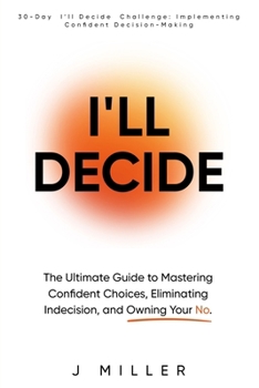 Paperback I'll Decide: The Ultimate Guide to Mastering Confident Choices, Eliminating Indecision, and Owning Your No: Includes a 30 Day I'll Decide Challenge: I Book