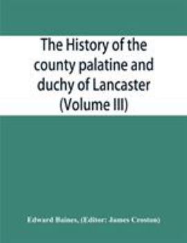 Paperback The history of the county palatine and duchy of Lancaster (Volume III) Book