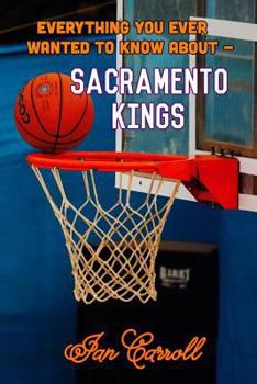 Paperback Everything You Ever Wanted to Know About Sacramento Kings Book
